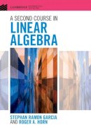 Garcia, Stephan Ramon, Horn, Roger A. - A Second Course in Linear Algebra (Cambridge Mathematical Textbooks) - 9781107103818 - V9781107103818