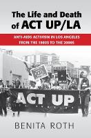 Benita Roth - The Life and Death of ACT UP/LA: Anti-AIDS Activism in Los Angeles from the 1980s to the 2000s - 9781107106314 - V9781107106314