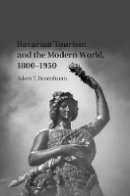Adam T. Rosenbaum - Bavarian Tourism and the Modern World, 1800–1950 - 9781107111950 - V9781107111950