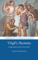 Anne Rogerson - Cambridge Classical Studies: Virgil´s Ascanius: Imagining the Future in the Aeneid - 9781107115392 - V9781107115392