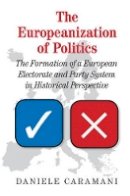 Daniele Caramani - The Europeanization of Politics: The Formation of a European Electorate and Party System in Historical Perspective - 9781107118676 - V9781107118676