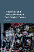 Brian Chalk - Monuments and Literary Posterity in Early Modern Drama - 9781107123472 - V9781107123472