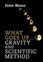 Peter Kosso - What Goes Up... Gravity and Scientific Method - 9781107129856 - V9781107129856