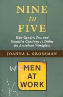 Joanna L. Grossman - Nine to Five: How Gender, Sex, and Sexuality Continue to Define the American Workplace - 9781107133365 - V9781107133365