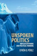 Efrén O. Pérez - Unspoken Politics: Implicit Attitudes and Political Thinking - 9781107133730 - V9781107133730