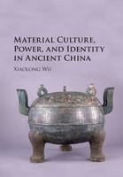 Xiaolong Wu - Material Culture, Power, and Identity in Ancient China - 9781107134027 - V9781107134027