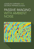 Josselin Garnier - Passive Imaging with Ambient Noise - 9781107135635 - V9781107135635