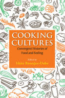 Ishit Banerjee-Dube - Cooking Cultures: Convergent Histories of Food and Feeling - 9781107140363 - V9781107140363