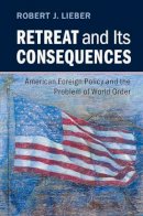 Robert J. Lieber - Retreat and its Consequences: American Foreign Policy and the Problem of World Order - 9781107141803 - V9781107141803
