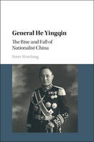 Peter M. Worthing - General He Yingqin: The Rise and Fall of Nationalist China - 9781107144637 - V9781107144637