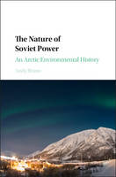Andy Bruno - Studies in Environment and History: The Nature of Soviet Power: An Arctic Environmental History - 9781107144712 - V9781107144712