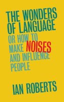 Ian Roberts - The Wonders of Language: Or How to Make Noises and Influence People - 9781107149939 - V9781107149939