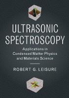 Robert G. Leisure - Ultrasonic Spectroscopy: Applications in Condensed Matter Physics and Materials Science - 9781107154131 - V9781107154131