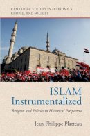 Jean-Philippe Platteau - Islam Instrumentalized: Religion and Politics in Historical Perspective - 9781107155442 - V9781107155442