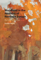 Gordon Noble - Woodland in the Neolithic of Northern Europe: The Forest as Ancestor - 9781107159839 - V9781107159839