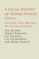 Ruixi Zhu - The Cambridge China Library: A Social History of Middle-Period China: The Song, Liao, Western Xia and Jin Dynasties - 9781107167865 - V9781107167865