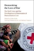 Edited By Robin Geis - Humanizing the Laws of War: The Red Cross and the Development of International Humanitarian Law - 9781107171350 - V9781107171350