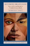 Marshall C. Eakin - Becoming Brazilians: Race and National Identity in Twentieth-Century Brazil - 9781107175761 - V9781107175761