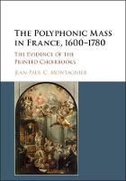 Jean-Paul C. Montagnier - The Polyphonic Mass in France, 1600-1780: The Evidence of the Printed Choirbooks - 9781107177741 - V9781107177741