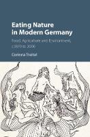 Corinna Treitel - Eating Nature in Modern Germany: Food, Agriculture and Environment, c.1870 to 2000 - 9781107188020 - V9781107188020