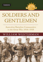 William Westerman - Australian Army History Series: Soldiers and Gentlemen: Australian Battalion Commanders in the Great War, 1914-1918 - 9781107190627 - V9781107190627