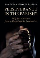 Darren W. Davis - Cambridge Studies in Social Theory, Religion and Politics: Perseverance in the Parish?: Religious Attitudes from a Black Catholic Perspective - 9781107191761 - V9781107191761