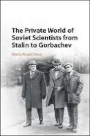 Maria Rogacheva - The Private World of Soviet Scientists from Stalin to Gorbachev - 9781107196360 - V9781107196360