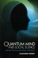 Alexander Wendt - Quantum Mind and Social Science: Unifying Physical and Social Ontology - 9781107442924 - V9781107442924