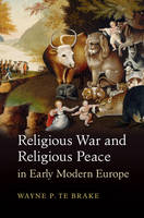 Wayne P. Te Brake - Religious War and Religious Peace in Early Modern Europe (Cambridge Studies in Contentious Politics) - 9781107459229 - V9781107459229