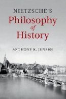Anthony K. Jensen - Nietzsche´s Philosophy of History - 9781107532397 - V9781107532397