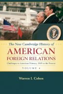 Warren I. Cohen - The New Cambridge History of American Foreign Relations: Volume 4, Challenges to American Primacy, 1945 to the Present - 9781107536135 - V9781107536135