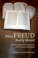 Susan Sugarman - What Freud Really Meant: A Chronological Reconstruction of his Theory of the Mind - 9781107538559 - V9781107538559