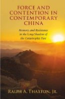 Jr Ralph A. Thaxton - Force and Contention in Contemporary China: Memory and Resistance in the Long Shadow of the Catastrophic Past - 9781107539822 - V9781107539822