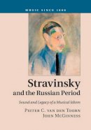 Pieter C. Van Den Toorn - Stravinsky and the Russian Period: Sound and Legacy of a Musical Idiom - 9781107543621 - V9781107543621