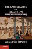 Ahmed El Shamsy - The Canonization of Islamic Law: A Social and Intellectual History - 9781107546073 - V9781107546073