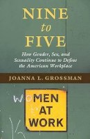 Joanna L. Grossman - Nine to Five: How Gender, Sex, and Sexuality Continue to Define the American Workplace - 9781107589827 - V9781107589827