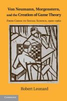 Robert Leonard - Von Neumann, Morgenstern, and the Creation of Game Theory: From Chess to Social Science, 1900–1960 - 9781107609266 - V9781107609266