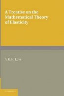 A. E. H. Love - A Treatise on the Mathematical Theory of Elasticity - 9781107618091 - V9781107618091