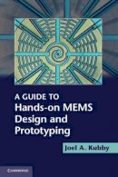Joel A. Kubby - Guide to Hands-on MEMS Design and Prototyping - 9781107645790 - V9781107645790