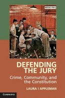 Laura I Appleman - Defending the Jury: Crime, Community, and the Constitution - 9781107650930 - V9781107650930