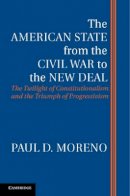 Paul D. Moreno - The American State from the Civil War to the New Deal - 9781107655010 - V9781107655010