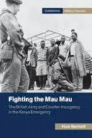 Huw Bennett - Fighting the Mau Mau: The British Army and Counter-Insurgency in the Kenya Emergency (Cambridge Military Histories) - 9781107656246 - V9781107656246