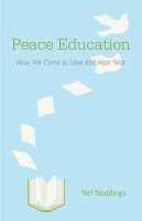 Nel Noddings - Peace Education: How We Come to Love and Hate War - 9781107658721 - V9781107658721