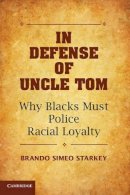 Brando Simeo Starkey - In Defense of Uncle Tom: Why Blacks Must Police Racial Loyalty - 9781107668348 - V9781107668348