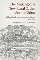 McDermott, Joseph P. - The Making of a New Rural Order in South China: Volume 1. Village, Land, and Lineage in Huizhou, 900-1600.  - 9781107675643 - V9781107675643
