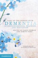 Dawn Forman - Care of the Person with Dementia: Interprofessional Practice and Education - 9781107678453 - V9781107678453