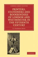 E. Gordon Duff - Printers, Stationers and Bookbinders of London and Westminster in the Fifteenth Century - 9781108026758 - V9781108026758