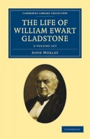 John Morley - The Life of William Ewart Gladstone 3 Volume Set - 9781108026802 - V9781108026802