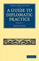 Ernest Satow - A Guide to Diplomatic Practice - 9781108028868 - V9781108028868