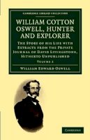 William Edward Oswell - William Cotton Oswell, Hunter and Explorer - 9781108032124 - V9781108032124